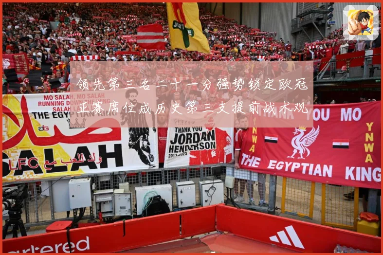 领先第三名二十一分强势锁定欧冠正赛席位成历史第三支提前战术观察：最新赛事动态与深度分析