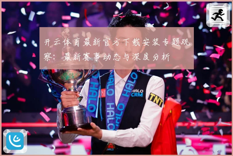 开云体育最新官方下载安装专题观察：最新赛事动态与深度分析