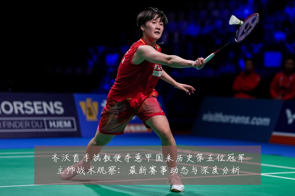 齐沃首季执教便夺意甲国米历史第五位冠军主帅战术观察:最新赛事动态与深度分析