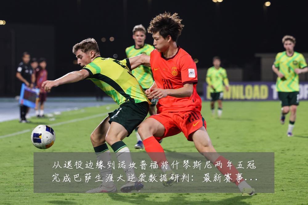 从退役边缘到诺坎普福将什琴斯尼两年五冠完成巴萨生涯大逆袭数据研判:最新赛事动态与深度分析